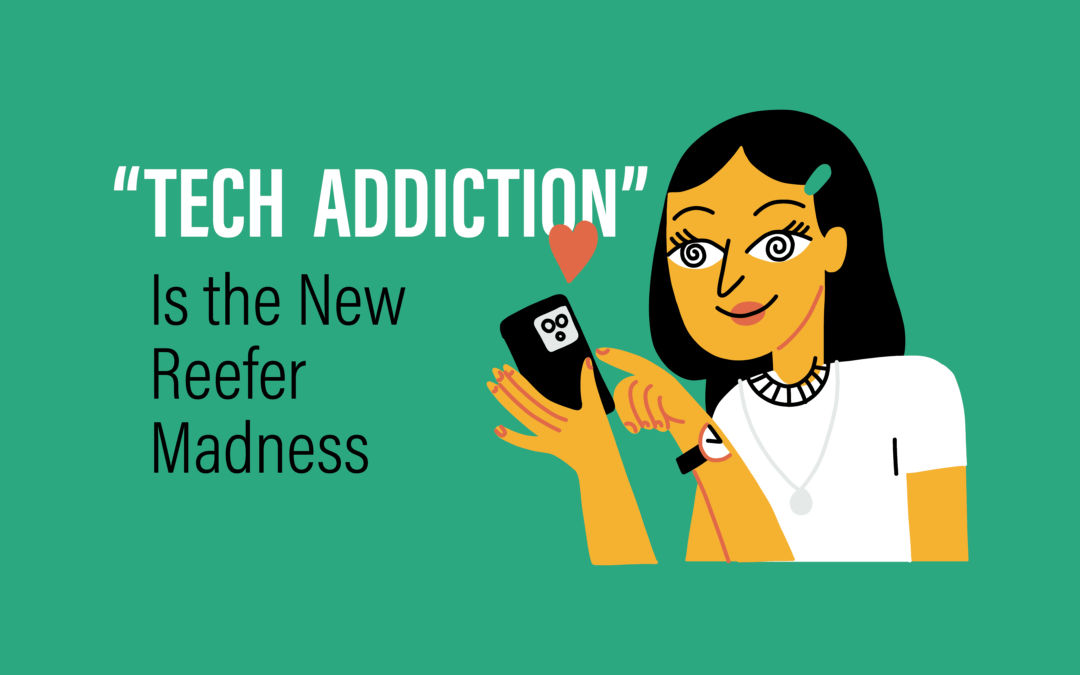 “Tech Addiction” Is the New Reefer Madness