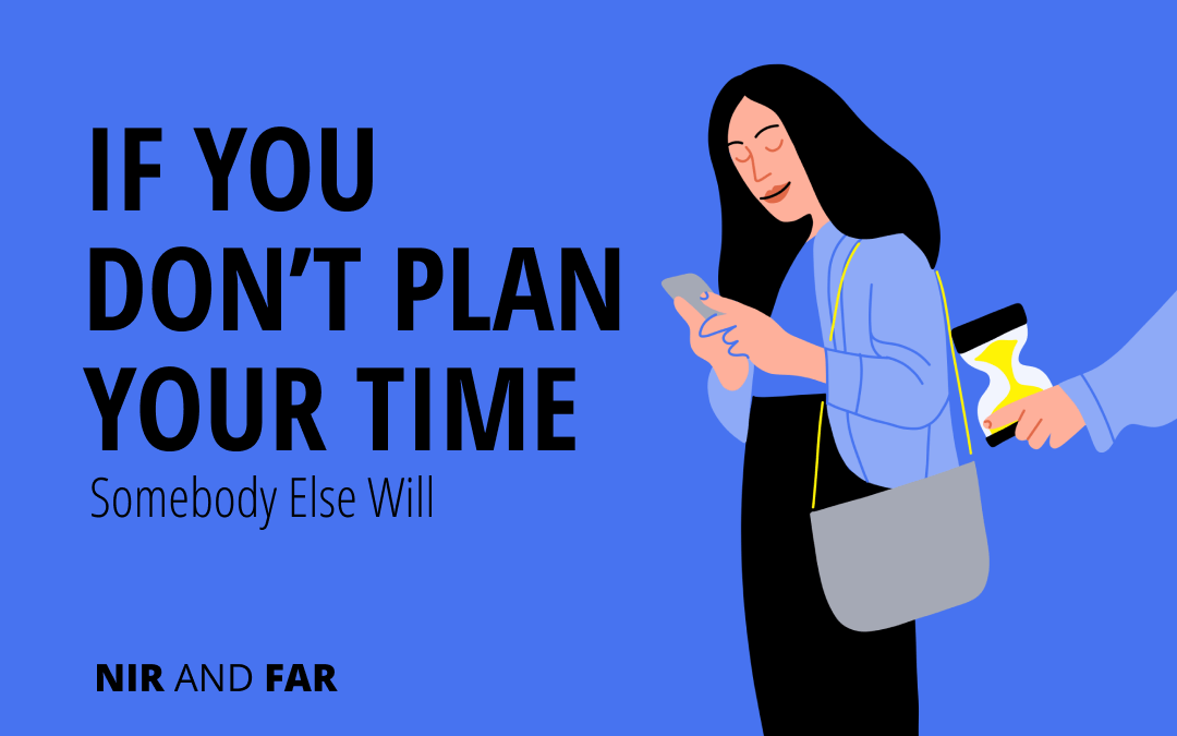 If You Don’t Plan Your Time, Someone Else Will