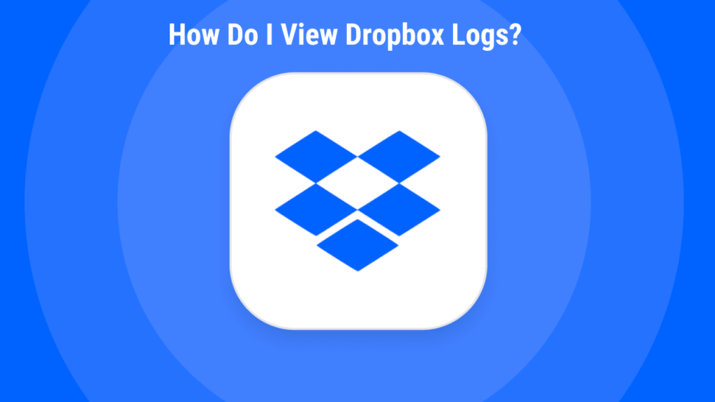 How Do I View Dropbox Logs in 2024 MyTechTalky
