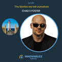 Chad E Foster, The Stories we tell ourselves – InnovaBuzz 539