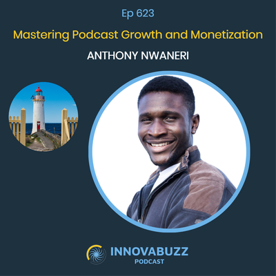 Anthony Nwaneri, Mastering Podcast Growth and Monetization - InnovaBuzz Episode 623