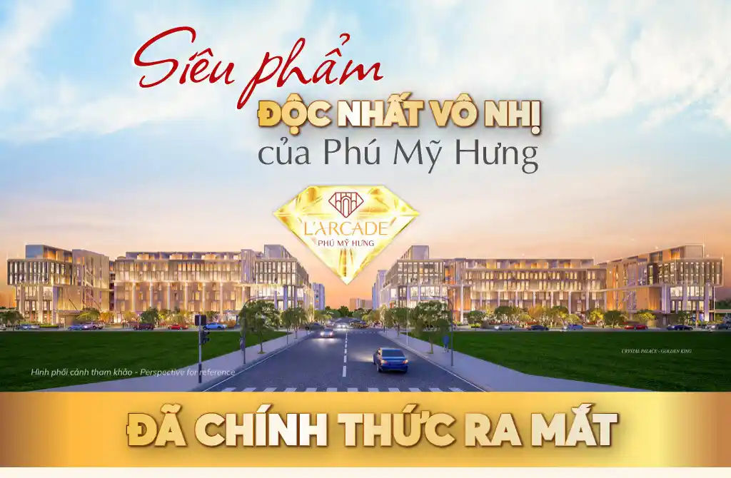 Dự án Larcade Phú Mỹ Hưng - sản phẩm duy nhất xuất hiện tại Phú Mỹ hưng