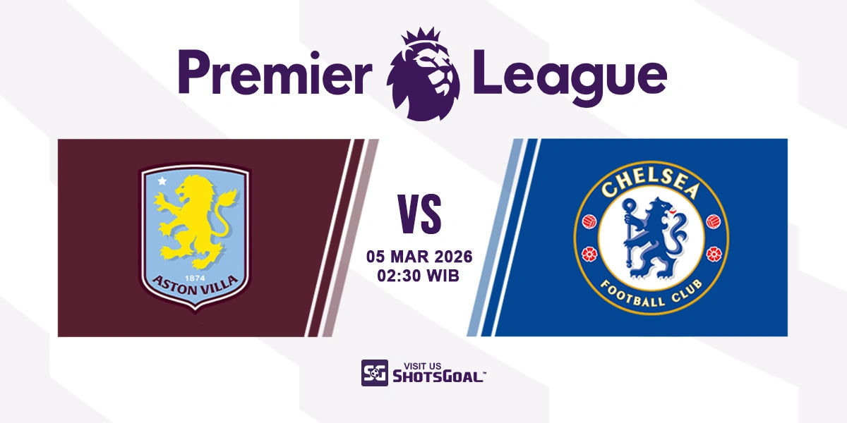 Prediksi Liga Inggris: Aston Villa vs Chelsea 05 Maret 2026