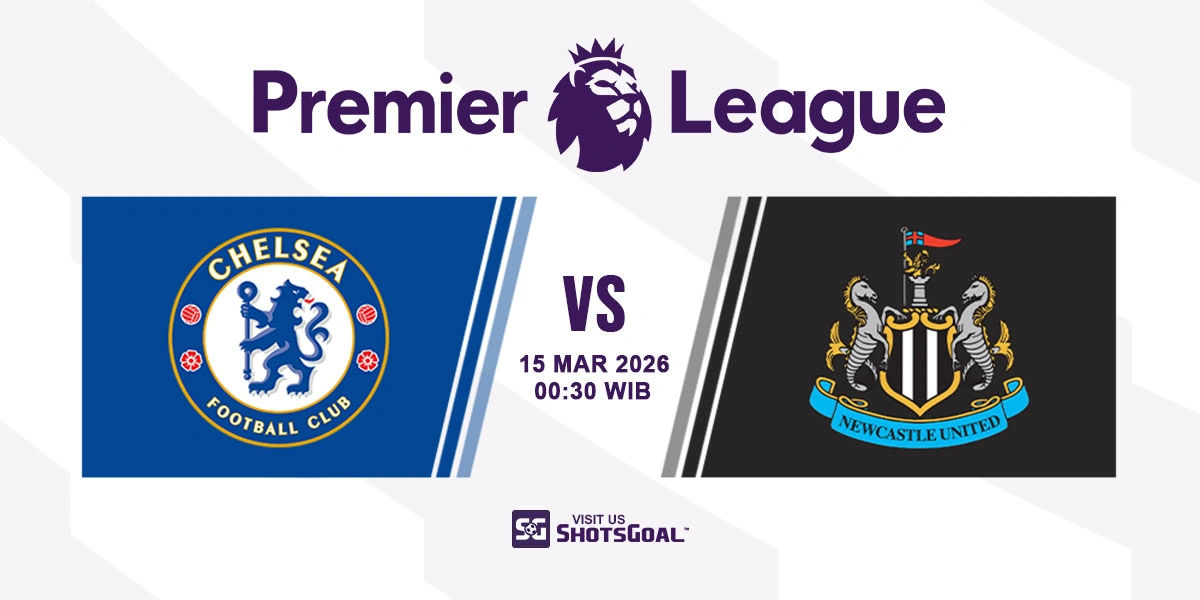 Prediksi Liga Inggris: Chelsea vs Newcastle 15 Maret 2026