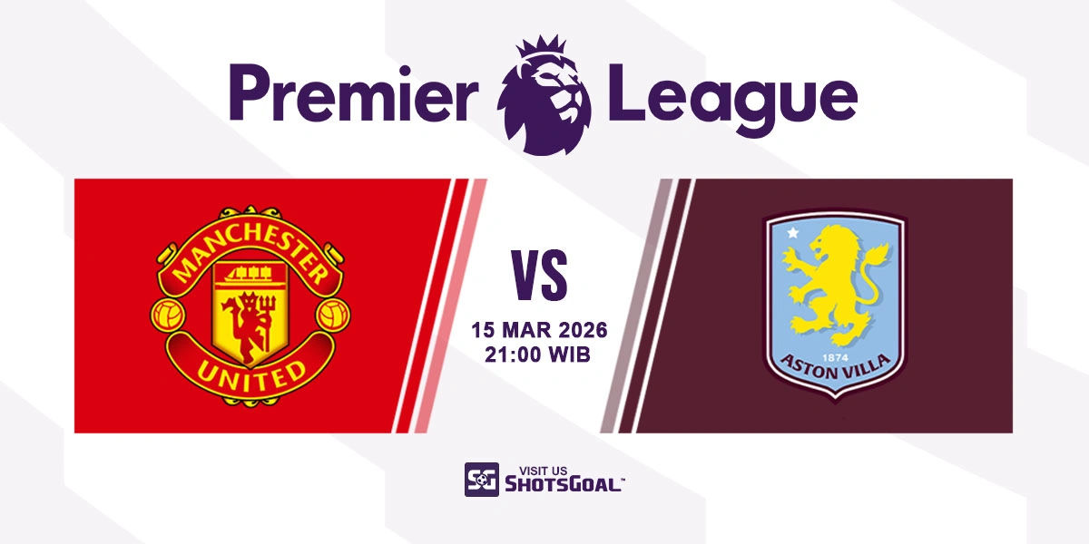 Prediksi Liga Inggris: Manchester Utd vs Aston Villa 15 Maret 2026