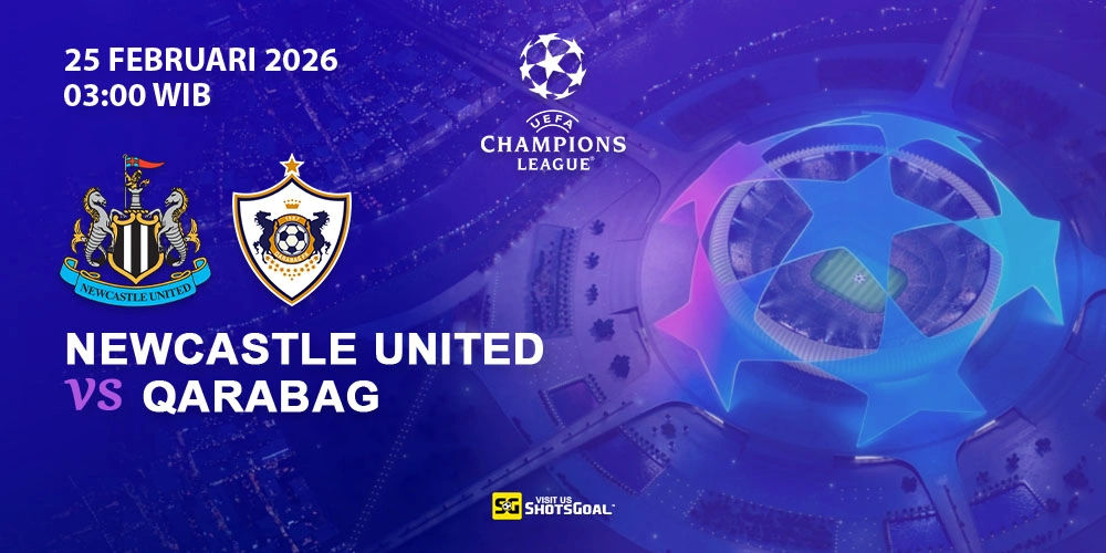 Prediksi Liga Champions: Newcastle vs Qarabag 25 Februari 2026