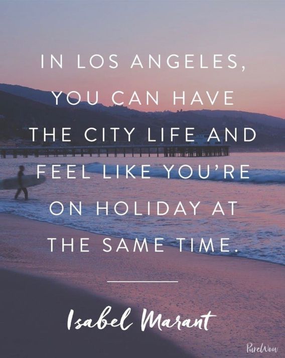 “In Los Angeles, you can have the city life and feel like you’re on holiday at the same time.” – Isabel Marant