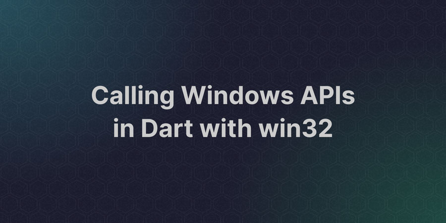 Calling Windows APIs in Dart with win32