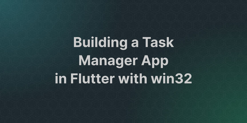 Building a Task Manager App in Flutter with win32