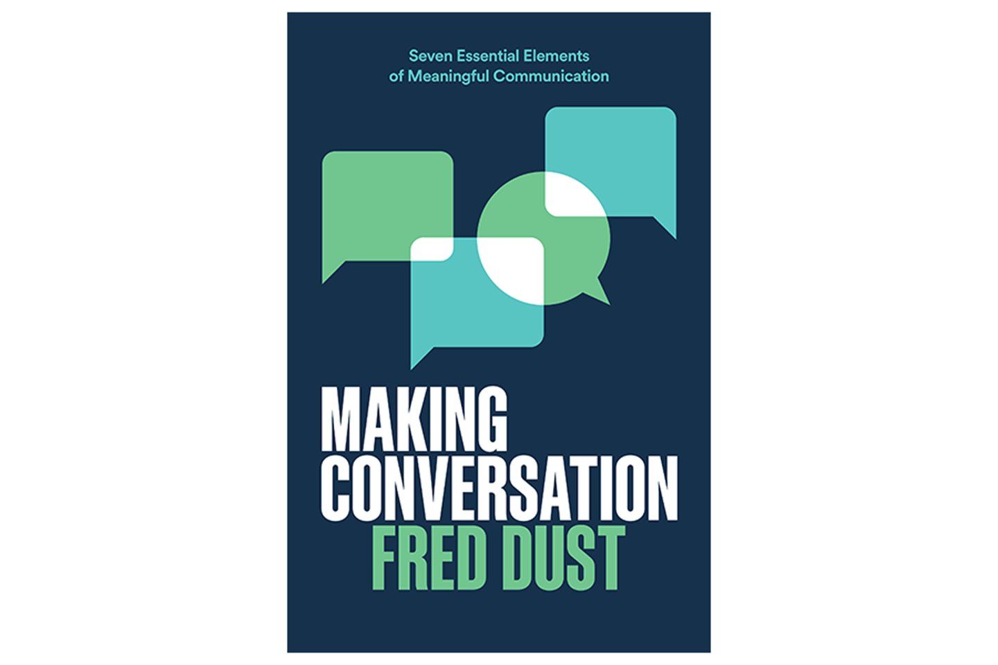 Better conversations: The 7 essential elements of meaningful communication