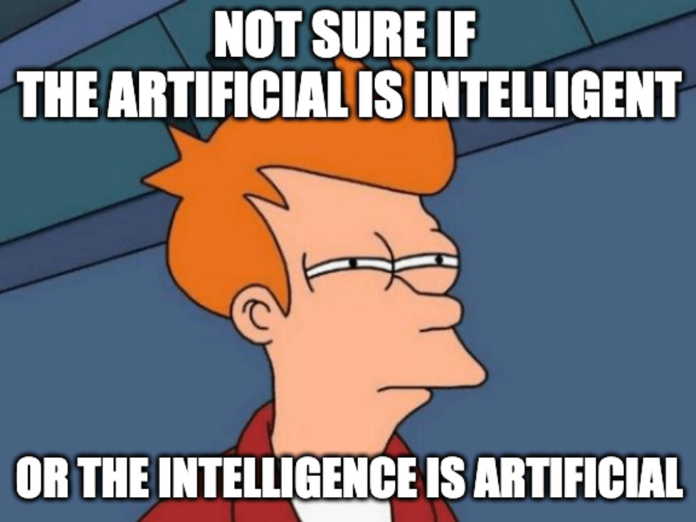 A meme of the character Fry from the animated series Futurama squinting with the caption, "Not sure if the artificial is intelligent or the intelligence is artificial"