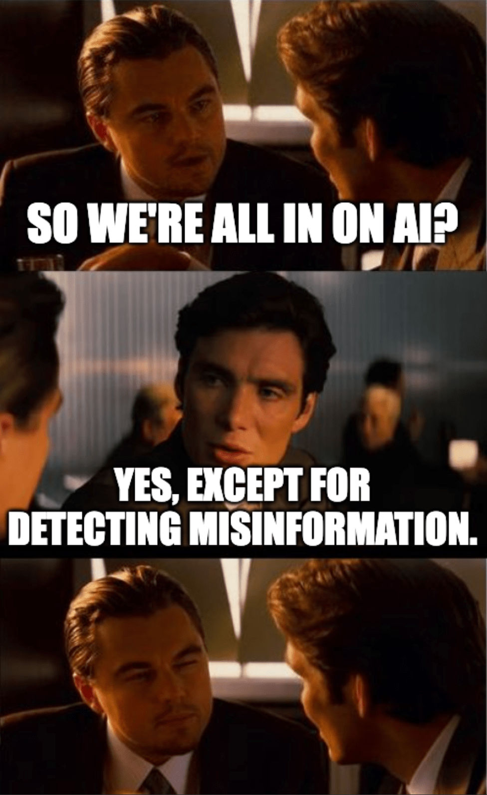 A meme featuring an exchange from the film "Inception" with the captions, "So we're all in on AI?" "Yes, except for detecting misinformation"