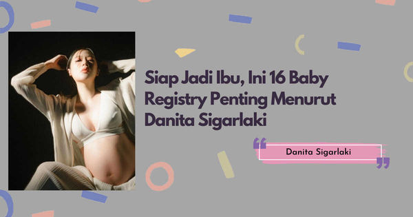 Siap Jadi Ibu, Ini 16 Baby Registry Penting Menurut Danita Sigarlaki