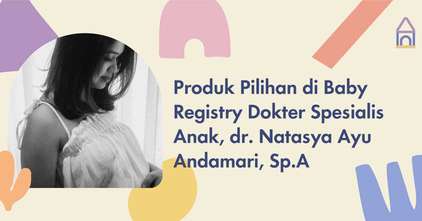 Intip Produk Pilihan di Baby Registry versi Dokter Spesialis Anak, dr. Natasya Ayu Andamari, Sp.A