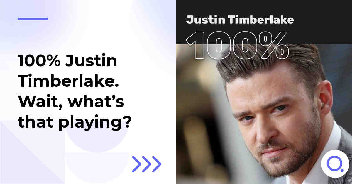 100% Justin Timberlake. Wait, what’s that playing?