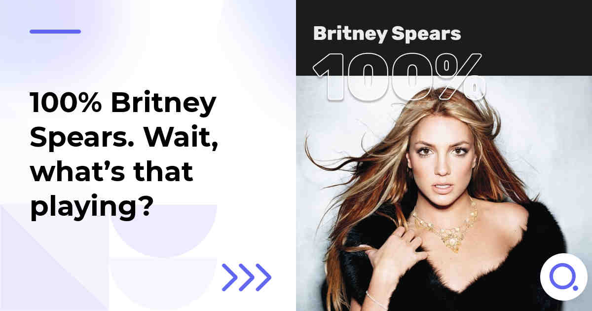 100% Britney Spears. Wait, what’s that playing?