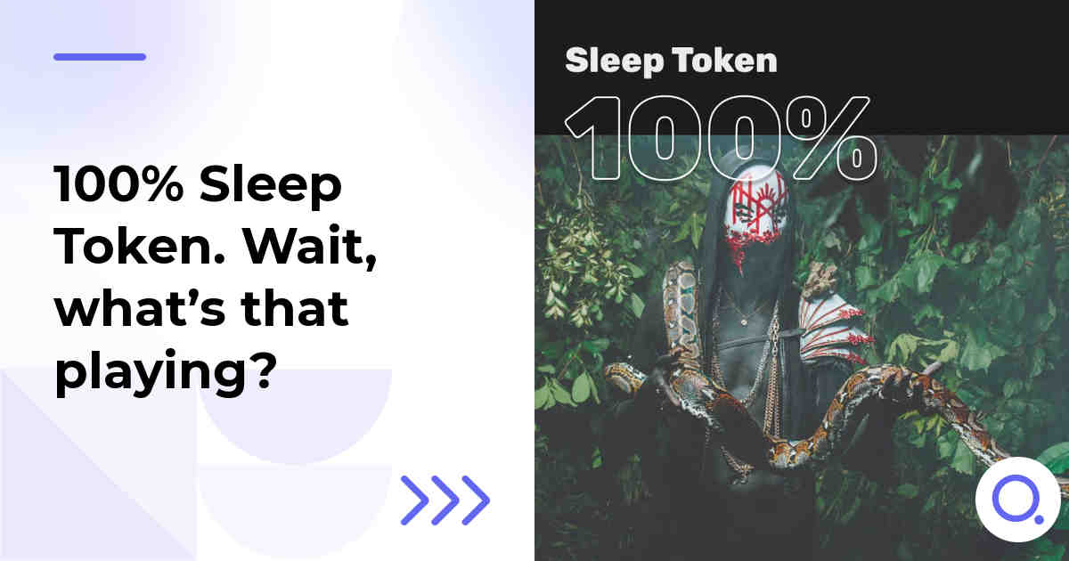 100% Sleep Token. Wait, what’s that playing?