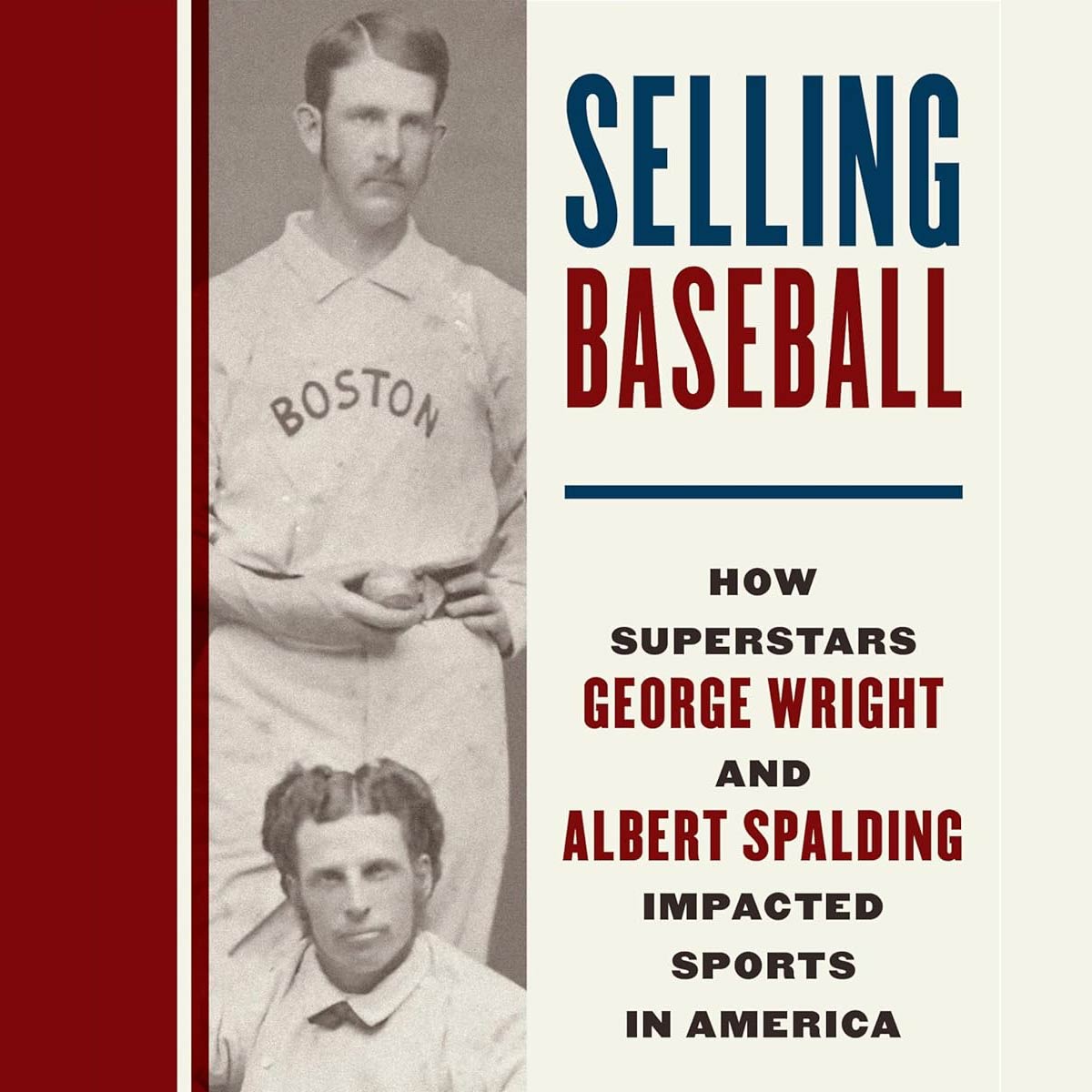 The Boston Red Stockings Superstars: How George Wright and Albert Spalding Impacted Sports in America