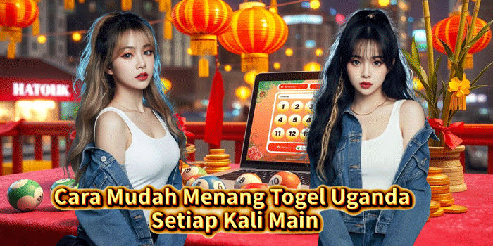 Cara Mudah Menang Togel Uganda Setiap Kali Main