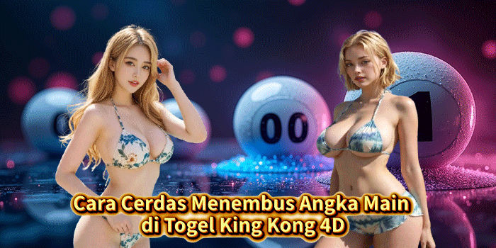 Cara Cerdas Menembus Angka Main di Togel King Kong 4D