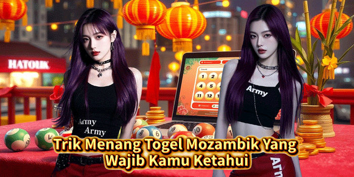 Trik Menang Togel Mozambik Yang Wajib Kamu Ketahui