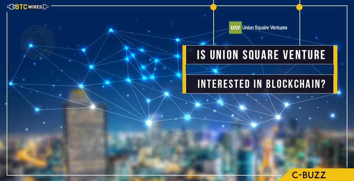 Blockchain Evokes Investment Interests In Union Square Ventures