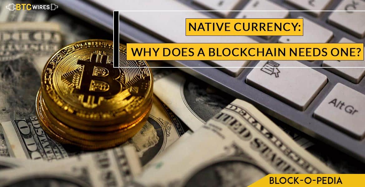 What Is The Need For A Native Currency In Blockchain?