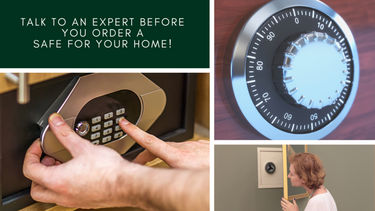 Talk to an expert before you order a Safe for your Home!