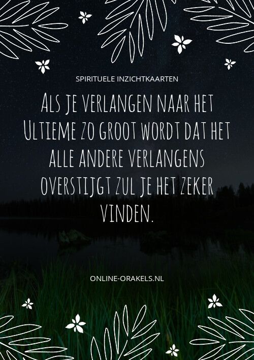 Als je verlangen naar het Ultieme zo groot wordt dat het alle andere verlangens overstijgt zul je het zeker vinden