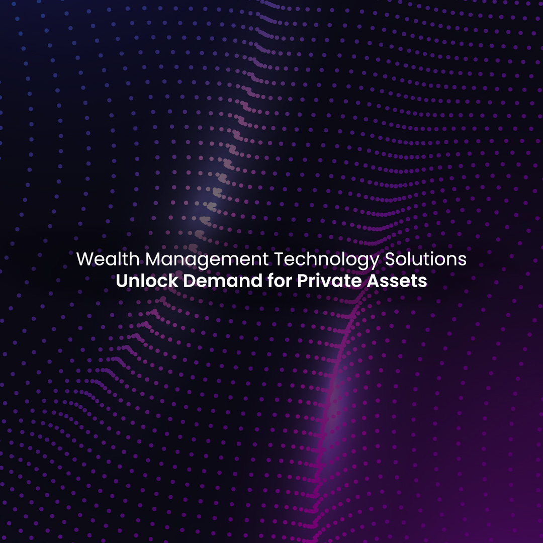 Wealth Management Technology Solutions Unlock Demand for Private Assets