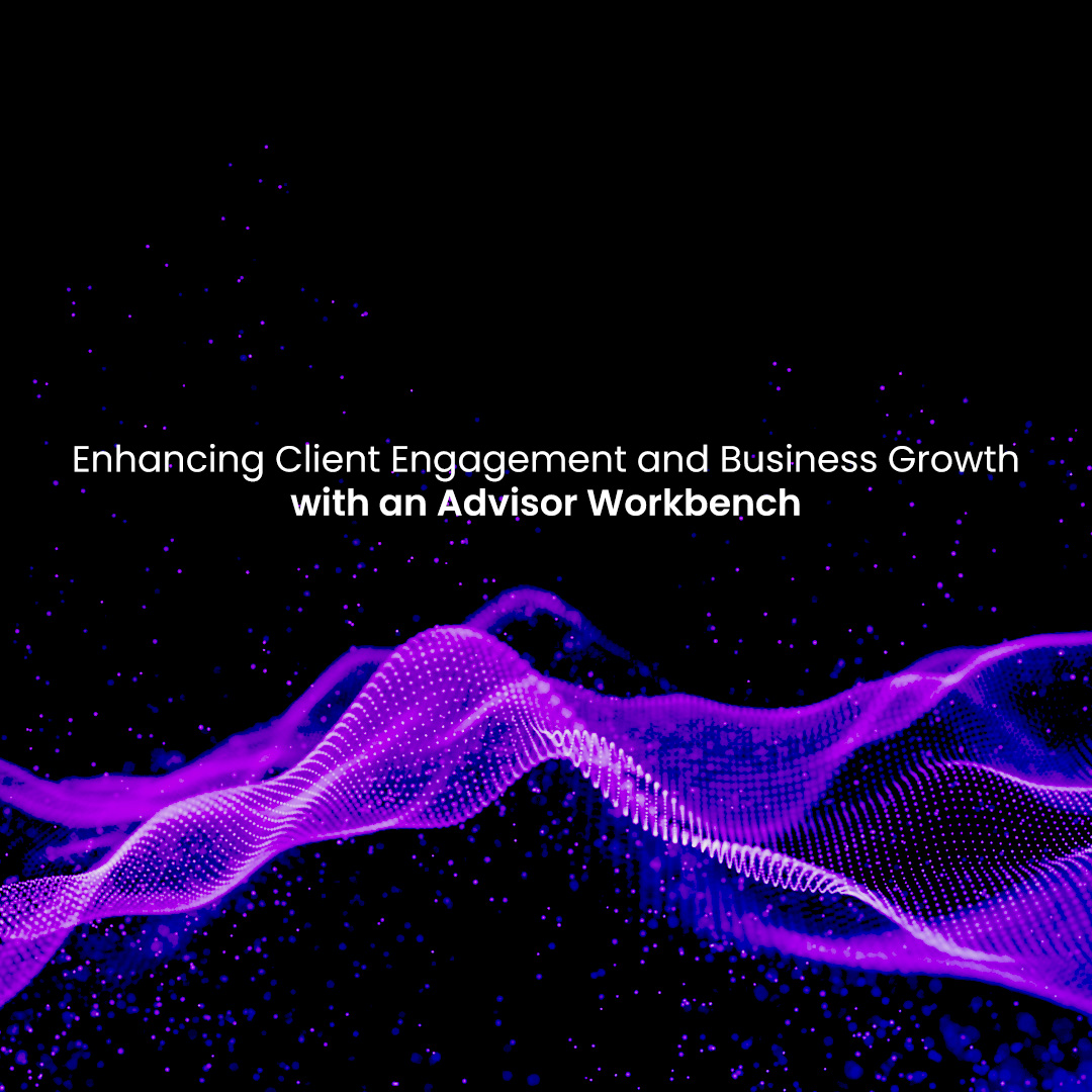 Enhancing Client Engagement and Business Growth with a Wealth Advisor Workbench