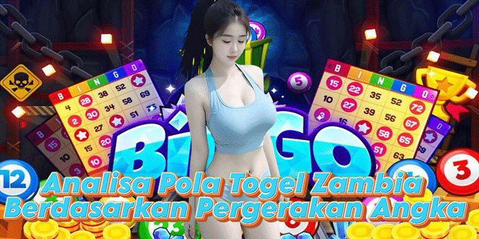 Analisa Pola Togel Zambia Berdasarkan Pergerakan Angka
