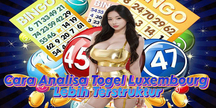 Cara Analisa Togel Luxembourg Lebih Terstruktur
