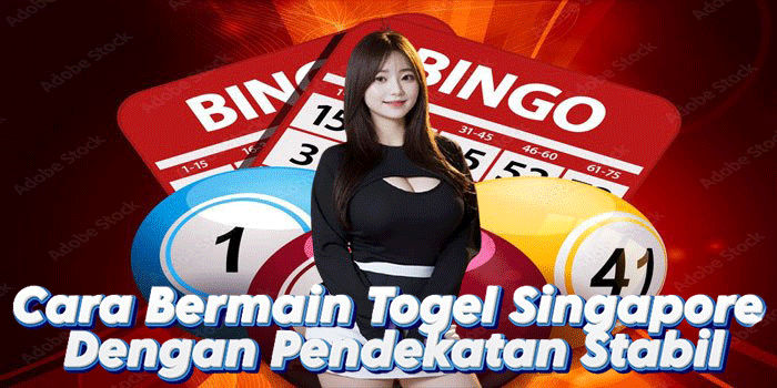 Cara Bermain Togel Singapore Dengan Pendekatan Stabil