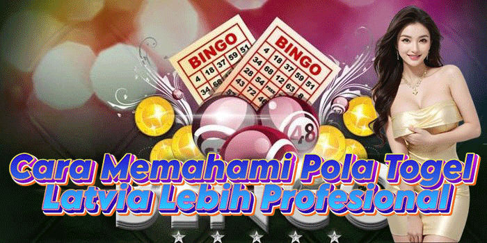 Cara Memahami Pola Togel Latvia Lebih Profesional
