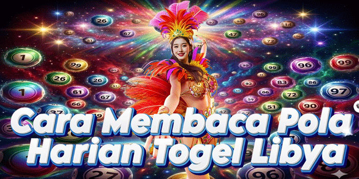 Cara Membaca Pola Harian Togel Libya