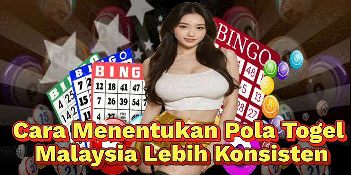 Cara Menentukan Pola Togel Malaysia Lebih Konsisten