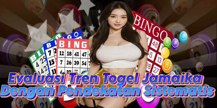 Evaluasi Tren Togel Jamaika Dengan Pendekatan Sistematis