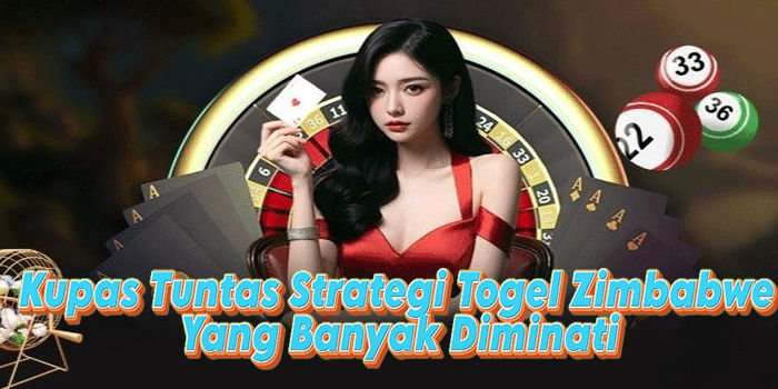 Kupas Tuntas Strategi Togel Zimbabwe Yang Banyak Diminati
