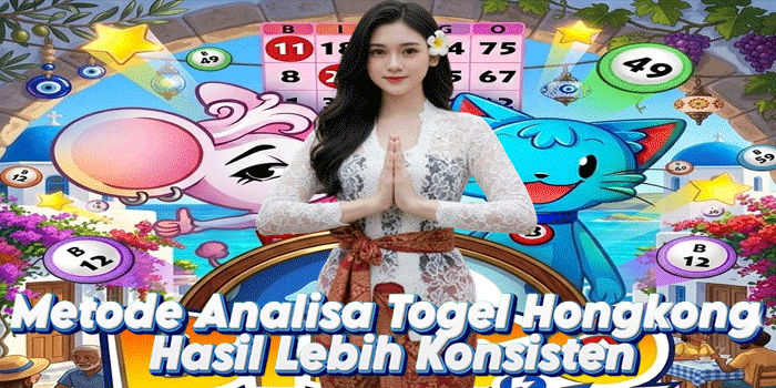 Metode Analisa Togel Hongkong Hasil Lebih Konsisten