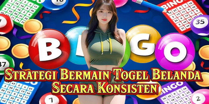 Strategi Bermain Togel Belanda Secara Konsisten