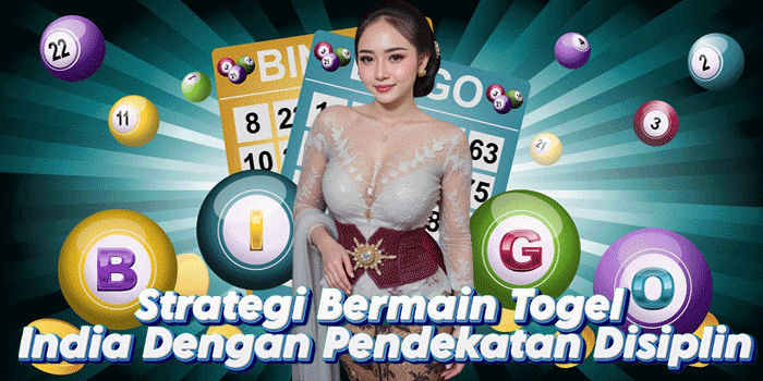 Strategi Bermain Togel India Dengan Pendekatan Disiplin