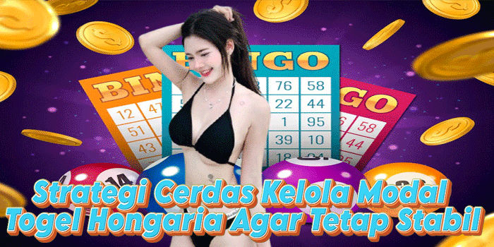 Strategi Cerdas Kelola Modal Togel Hongaria Agar Tetap Stabil