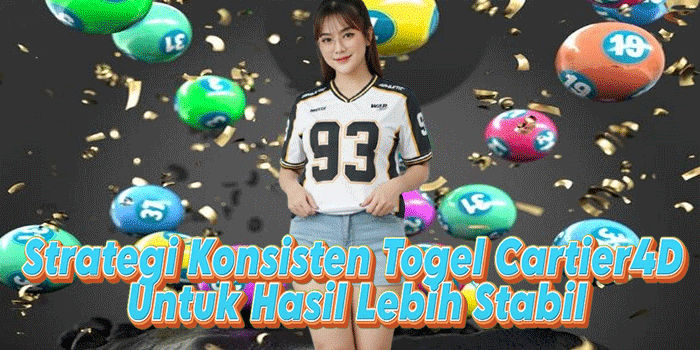 Strategi Konsisten Togel Cartier4D Untuk Hasil Lebih Stabil