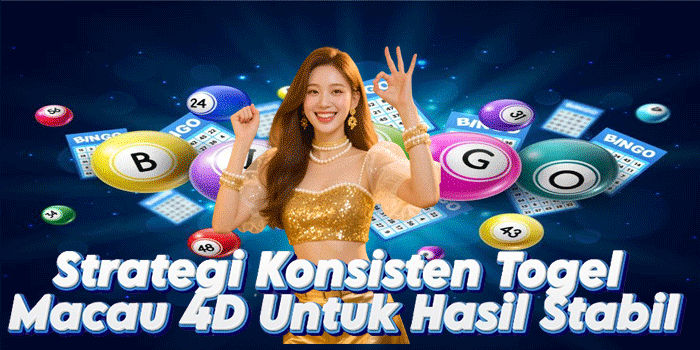 Strategi Konsisten Togel Macau 4D Untuk Hasil Stabil