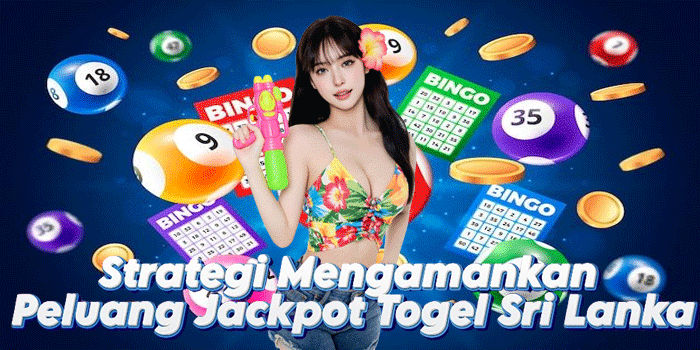 Strategi Mengamankan Peluang Jackpot Togel Sri Lanka