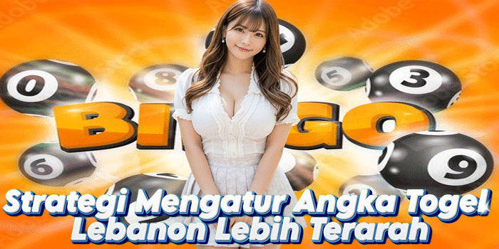 Strategi Mengatur Angka Togel Lebanon Lebih Terarah