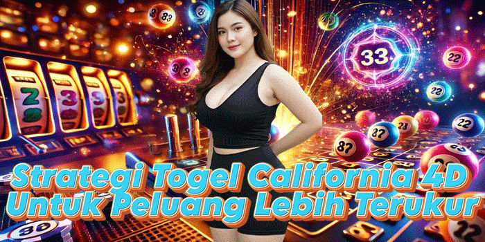 Strategi Togel California 4D Untuk Peluang Lebih Terukur