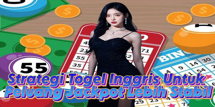 Strategi Togel Inggris Untuk Peluang Jackpot Lebih Stabil