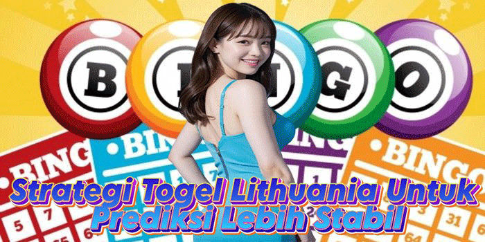 Strategi Togel Lithuania Untuk Prediksi Lebih Stabil